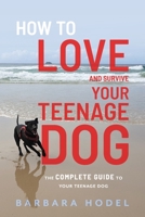 How to Love and Survive Your Teenage Dog 1922337560 Book Cover