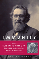Immunity: How Elie Metchnikoff Changed the Course of Modern Medicine 1613731108 Book Cover