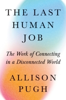 The Last Human Job: The Work of Connecting in a Disconnected World 0691240817 Book Cover