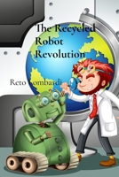 The Recycled Robot Revolution: Eco-Friends Save Tomorrow B0DRHQZ32C Book Cover