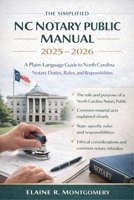 The Simplified NC Notary Public Manual 2025 - 2026: A Plain-Language Guide to North Carolina Notary Duties, Rules, and Responsibilities B0GKG1MKWN Book Cover