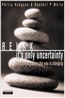 Relax, It's Only Uncertainty: Lead the Way When the Way Is Changing 0273652419 Book Cover