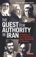 The Quest for Authority in Iran: A History of The Presidency from Revolution to Rouhani 0755600037 Book Cover