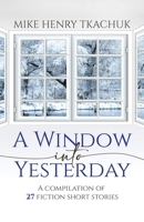 A Window Into Yesterday: A Compilation of 27 Fiction Short Stories 0228869773 Book Cover