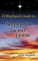 A Wayfarer's Guide to Bringing the Sacred Home 1931847029 Book Cover