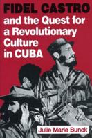 Fidel Castro and the Quest for a Revolutionary Culture in Cuba 0271010878 Book Cover