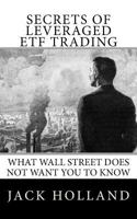 Secrets of Leveraged Etf Trading: What Wall Street Does Not Want You to Know 1452841802 Book Cover