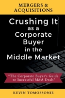 Mergers & Acquisitions: Crushing It as a Corporate Buyer in the Middle Market: The Corporate Buyer's Guide to Successful M&A Deals 1735052213 Book Cover