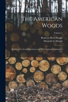 The American Woods: Exhibited by Actual Specimens and With Copious Explanatory tex; Volume 2 1016736053 Book Cover