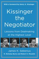 Kissinger the Negotiator: Lessons from Dealmaking at the Highest Level 0062694170 Book Cover