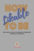 How To Be Likable: The Social Skills You Need To Improve Your Relationships B0CM3N5NCL Book Cover