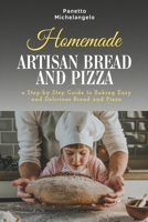 HOMEMADE ARTISAN BREAD AND PIZZA: a Step-by-Step Guide to Baking Easy and Delicious Bread and Pizza B0F5WSCCXR Book Cover