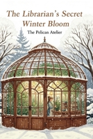 The Librarian's Secret Winter Bloom: A Cozy Mystery and Sweet Romance: A Hygge Novel of Found Family, Second Chances, and a Magical Quest in a Snow-Covered English Countryside. B0G3K4DYW4 Book Cover
