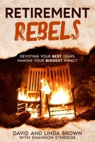 Retirement Rebels: Devoting Your Best Years Making Your Biggest Impact B0FVWGQYDQ Book Cover
