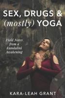 Sex, Drugs & (Mostly) Yoga: Field Notes from a Kundalini Awakening 1730727425 Book Cover