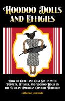 Hoodoo Dolls and Effigies: How to Craft and Cast Spells with Poppets, Fetishes, and Voodoo Dolls in the African-American Conjure Tradition 1737651629 Book Cover