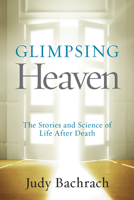 Glimpsing Heaven: The Stories and Science of Life After Death 1426215142 Book Cover