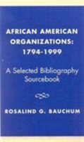 African American Organizations 1794-1999: A Selected Bibliography Source Book 076182085X Book Cover