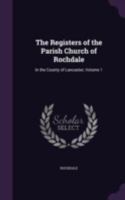 The Registers of the Parish Church of Rochdale: In the County of Lancaster, Volume 1 1341360865 Book Cover