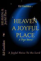 Heaven: A Joyful Place: A Joyful Noise To the Lord 1479241024 Book Cover