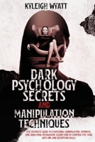 Dark Psychology Secrets and Manipulation Techniques: The Complete Guide to Emotional Manipulation, Hypnosis, and Subliminal Persuasion. Learn How to Control The Mind with NPL and Deception Skills 1801324689 Book Cover