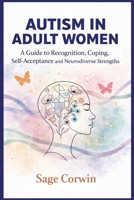 Autism in Adult Women: A Guide to Recognition, Coping, Self-Acceptance, and Neurodiverse Strengths B0GNBL653G Book Cover