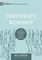 Corporate Worship: How the Church Gathers as God's People 1433569825 Book Cover