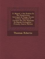 D. Miguel, a Sua Realeza Eo Seu Emprestimo Outrequin & Jauge; Estudo Critico, Historico E Juridico Por Um Deputado Da Napcão Protugueza - Primary Source Edition 1165429640 Book Cover