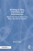 Working in Film, Television and Entertainment: What’s Out There, How to Get Hired, and How to Advance 1041092881 Book Cover