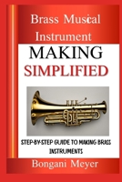 Brass Musical Instrument Making Simplified: Step-By-Step Guide To Making Brass Instruments B0DZK1GD6V Book Cover