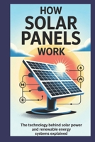 How Solar Panels Work: The Technology Behind Solar Power and Renewable Energy Systems Explained (How It Works: The Science, Technology, and Engineering Series) B0F59CGSM1 Book Cover
