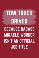 Tow Truck Driver Because Badass Miracle Worker Isn't An Official Job Title: A Blank Lined Journal Notebook to Take Notes, To-do List and Notepad - A Funny Gag Birthday Gift for Men, Women, Best Friend 1695551818 Book Cover