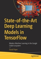 State-of-the-Art Deep Learning Models in TensorFlow: Modern Machine Learning in the Google Colab Ecosystem 1484273400 Book Cover