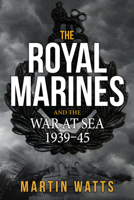 The Royal Marines and the War at Sea 1939-45 144566318X Book Cover