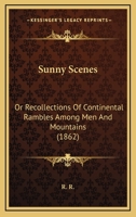 Sunny Scenes: Or Recollections Of Continental Rambles Among Men And Mountains 1166952142 Book Cover