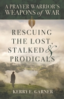 Rescuing the Lost, Stalked & Prodigals: A Prayer Warrior's Weapons of War B0DWFZGLPD Book Cover