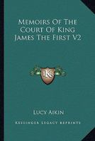 Memoirs Of The Court Of King James The First V2 1162790407 Book Cover