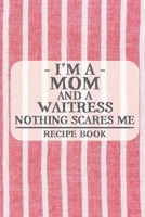 I'm a Mom and a Waitress Nothing Scares Me Recipe Book: Blank Recipe Book to Write in for Women, Bartenders, Drink and Alcohol Log, Document all Your ... for Women, Wife, Mom, Aunt (6x9 120 pages) 1673269354 Book Cover