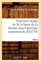 Nouveaux Voyages de M. Le Baron de La Hontan Dans L'Ama(c)Rique Septentrionale. Tome 2 (A0/00d.1703) 2012593364 Book Cover