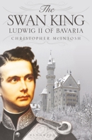 The Swan King: Ludwig II of Bavaria 1860643140 Book Cover