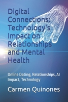 Digital Connections: Technology's Impact on Relationships and Mental Health: Online Dating, Relationships, AI Impact, Technology B0FFZ6T81D Book Cover