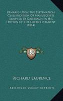 Remarks Upon the Systematical Classification of Manuscripts Adopted by Griesbach in His Edition of the Greek Testament 1374462144 Book Cover