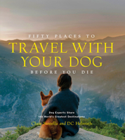 Fifty Places to Travel with Your Dog Before You Die: Dog Experts Share the World's Greatest Destinations 1419761005 Book Cover
