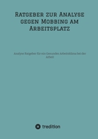 Ratgeber zur Analyse gegen Mobbing am Arbeitsplatz: Analyse Ratgeber für ein Gesundes Arbeitsklima bei der Arbeit (German Edition) 334797462X Book Cover