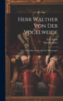 Herr Walther Von Der Vogelweide: Eine Geschichte Aus Der Zeit Der Minnesänger 1020663022 Book Cover