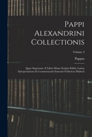 Pappi Alexandrini Collectionis: Quae Supersunt. E Libris Manu Scriptis Editit, Latina Interpretatione Et Commentariis Instruxit Fridericus Hultsch; Volume 3 1018372229 Book Cover