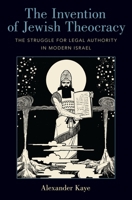 The Invention of Jewish Theocracy: The Struggle for Legal Authority in Modern Israel 0190922745 Book Cover