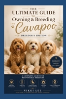 The Ultimate Guide to Owning and Breeding the Cavapoo: Breeder's Edition B0HC24N6HV Book Cover