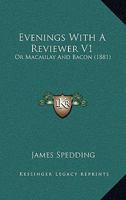 Evenings With A Reviewer V1: Or Macaulay And Bacon 0548725411 Book Cover