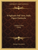 Il Figliuolo Dell' Orsa, Dalle Figure Dantesche: Saggio Critico (1890) 1169601316 Book Cover